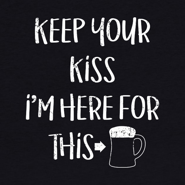 Keep Your Kiss I'm Here For This St Patricks Day by Bobtees